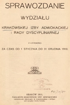 Sprawozdanie Wydziału Krakowskiej Izby Adwokackiej i Rady Dyscyplinarnej z czynności za czas od 1 stycznia do 31 grudnia 1910