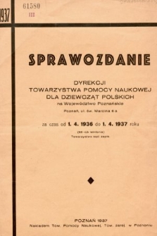 Sprawozdanie Dyrekcji Towarzystwa Pomocy Naukowej dla Dziewcząt Polskich na Województwo Poznańskie za czas od 1.4.1936 do 1.4.1937