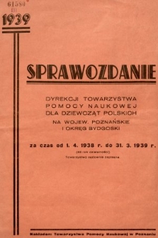 Sprawozdanie Dyrekcji Towarzystwa Pomocy Naukowej dla Dziewcząt Polskich na Województwo Poznańskie za czas od 1.4.1938 do 31.3.1939