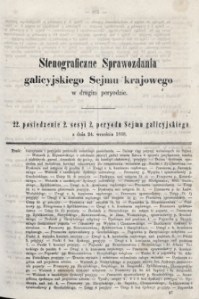 [Kadencja II, sesja II, pos. 22] Stenograficzne Sprawozdania Galicyjskiego Sejmu Krajowego w Drugim Peryodzie. 22. Posiedzenie 2. Sesyi 2. Peryodu Sejmu Galicyjskiego