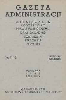 Gazeta Administracji : miesięcznik poświęcony prawu publicznemu oraz zagadnieniom administracji publicznej. 1947, nr 11-12