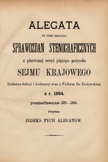 [Kadencja V, sesja I] Alegata do Tomu Drugiego Sprawozdań Stenograficznych z Pierwszej Sesyi Piątego Peryodu Sejmu Krajowego Królestwa Galicyi i Lodomeryi wraz z Wielkiem Ks. Krakowskiem z r. 1884. Indeks alegatów