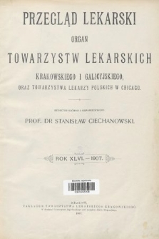 Przegląd Lekarski : Organ Towarzystw Lekarskich Krakowskiego i Galicyjskiego, oraz Towarzystwa Lekarzy Polskich w Chicago. 1907 [całość]