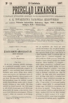 Przegląd Lekarski : wydawany staraniem Oddziału Nauk Przyrodniczych i Lekarskich C. K. Towarzystwa Naukowego Krakowskiego. 1867, nr 15