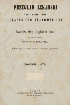 Przegląd Lekarski : organ Towarzystwa Lekarskiego Krakowskiego i Towarzystwa Lekarzy Galicyjskich we Lwowie. 1873, spis rzeczy