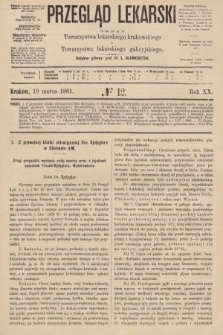 Przegląd Lekarski : organ Towarzystwa lekarskiego krakowskiego i Towarzystwa lekarzy galicyjskich. 1881, nr 12