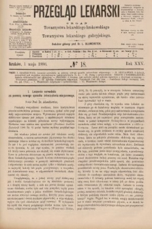 Przegląd Lekarski : organ Towarzystwa lekarskiego krakowskiego i Towarzystwa lekarskiego galicyjskiego. 1886, nr 18