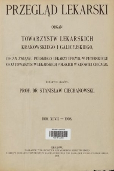 Przegląd Lekarski : organ Towarzystw Lekarskich Krakowskiego i Galicyjskiego, organ związku polskiego lekarzy i przyr. w Petersburgu oraz Towarzystw Lekarskich Polskich w Kijowie i Chicago. 1908, spis rzeczy