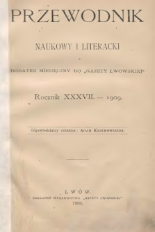 Przewodnik Naukowy i Literacki : dodatek miesięczny do Gazety Lwowskiej. 1909 [całość]