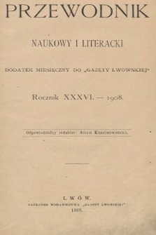 Przewodnik Naukowy i Literacki : dodatek miesięczny do Gazety Lwowskiej. 1908, spis rzeczy