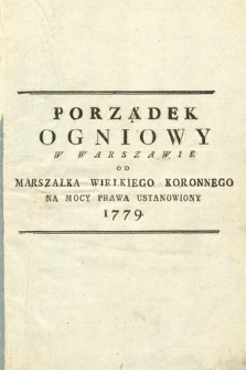 Porządek Ogniowy W Warszawie : Od Marszałka Wielkiego Koronnego Na Mocy Prawa Ustanowiony 1779