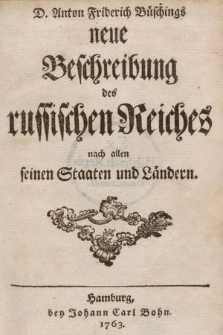 D. Anton Friderich Büschings neue Beschreibung des russischen Reichs nach allen seinen Staaten und Ländern