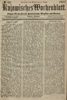 Kujawisches Wochenblatt : organ für die Kreise Inowraclaw, Mogilno und Gnesen. 1868, nr 62
