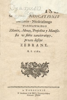 Dyaryusz Seymu Convocationis Siedmio - Niedzielnego Warszawskiego : Zdania, Mowy, Projekty y Manifesta w sobie zawieraiący, przez Sessye Zebrany. R. P. 1764