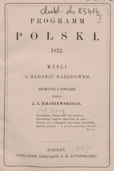 Program Polski 1872 : myśli o zadaniu narodowem : zebrane i spisane przez J. I. Kraszewskiego