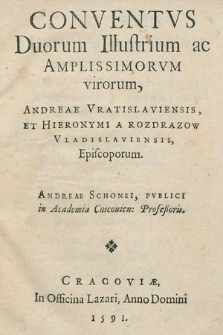 Conventvs Duorum Illustrium ac Amplissimorvm virorum, Andreae Vratislaviensis [i. e. Andreas Jerin], Et Hieronymi A Rozdrazow Vladislaviensis, Episcoporum