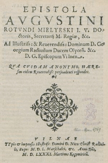 Epistola Avgvstini Rotvndi Mielyeski [...] Ad [...] Dominum D. Georgium Radiuilium Ducem Olycen. &c. D. G. Episcopum Vilnen. : Qva Cvidam Anonymo, Hæresim eidem Reuerensiß: persuadenti respondet