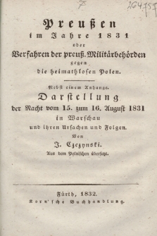 Preußen im Jahre 1831 oder Verfahren der preuß. Militaerbehoerden gegen die heimathlosen Polen ; nebst einem Anhange Darstellung der Nacht vom 15. zum 16. August 1831 in Warschau und ihren Urfachen und Folgen