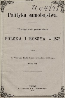 Polityka samobójstwa : uwagi nad pisemkiem Polska i Rossya w 1872 przez b. Członka Rady Stanu Królestwa Polskiego, Drezno 1872