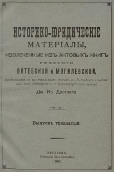 Историко-юридическiе матерiалы, извлеченные изъ актовыхъ книгъ губернiй витебской и могилевской, хранящихся въ центральномъ архивѣ въ Витебскѣ. Вып. 30