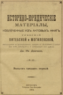 Историко-юридическiе матерiалы, извлеченные изъ актовыхъ книгъ губернiй витебской и могилевской, хранящихся въ центральномъ архивѣ въ Витебскѣ. Вып. 31