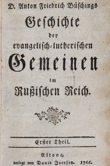 D. Anton Friedrich Büschings Geschichte der evangelisch=lutherischen Gemeinen im Rußischen Reich. Th. 1.