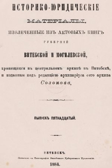 Историко-юридическiе матерiалы, извлеченные изъ актовыхъ книгъ губернiй витебской и могилевской, хранящихся въ центральномъ архивѣ въ Витебскѣ. Вып. 15