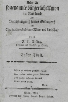 Ueber die so genannte bürgerliche Union in Kurland zur Rechtfertigung seines Betragens an Eine Hochwohlgebohrne Ritter- und Landschaft [...]. T. 1-[2]