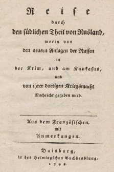 Reise durch den südlichen Theil von Rusland : worin von den neuern Anlagen der Russen in der Krim und am Kaukasus und von ihrer dortigen Kriegsmacht Nachricht gegeben wird : Aus dem Französischen, mit Anmerkungen