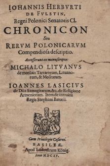 Iohannis Herbvrti de Fvlstin, Regni Polonici Senatoris Cl. Chronicon Seu Rervm Polonicarvm Compendiosa descriptio : Accesserunt ex manuscripto: Michalo Litvanus de moribus Tartarorum, Lituanorum, & Moscorum. Ioannes Lasicivs de Diis Samagitarum, &c. de Religione Armeniorum. Item de introitu Regis Stephani Batorii