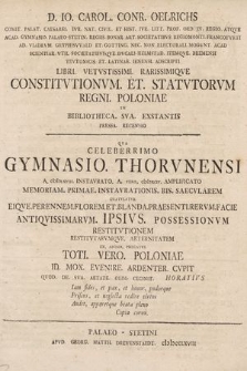 Libri Vetvstissimi Rarissimiqve Constitvtionvm Et Statvtorvm Regni Poloniae In Bibliotheca Sva Exstantis Pressa Recensio, Qva Celeberrimo Gymnasio Thorvnensi A. cIɔIɔLXVIII. Instavrato A. Vero cIɔIɔXCIV Amplificato Memoriam Primae Instavrationis bis saecvlarem gratvlatvr [...]