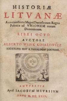Historiæ Litvanæ [...]. [P. 2], A coniugatione Magni Ducatus cum Regno Poloniæ ad Vnionem eorum Dominiorum, Libri Octo