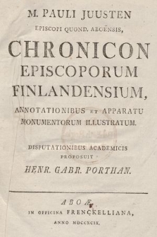 M. Pauli Juusten [...] Chronicon Episcoporum Finlandensium : Annotationibus Et Apparatu Monumentorum Illustratum