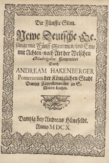 Newe Deutsche Gesänge mit Fünff Stimmen, vnd Eins mit Achten, nach Art der Welchen Madrigalen Conponiret / Durch Andream Hakenberger Pomeranum Der Königlichen Stadt Dantzig Cappellenmeister zu S. Marien Kirchen. Die Fünfte Stimme