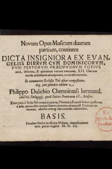 Novum Opus Musicum duarum partium, continens Dicta Insigniora Ex Evangeliis Diervm Cvm Dominicorvm, Tvm Festorvm Præcipvorvm Totivs anni, desumta, & quinarum vocum concentu, XII. Glareani modis indubitatis attemperato, accuratè exornata. : In communem Ecclesiæ Dei usum compositum, atq[ue] jam primum editum. Basis