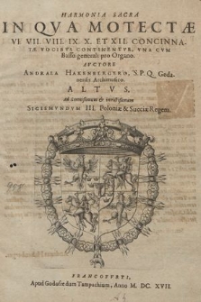 Harmonia Sacra In Qva Motectæ VI. VII. VIII. IX. X. Et XII. Concinnatæ Vocibus Continentvr, Vna Cvm Basso generali pro Organo / Avctore Andraea Hakenbergero, S. P. Q. Gedanensis Archimusico. Altus