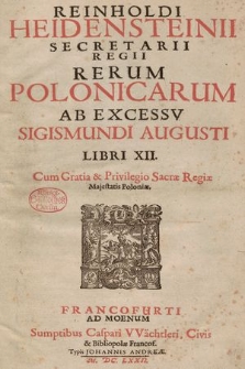 Reinholdi Heidensteinii Secretarii Regii Rerum Polonicarum Ab Excessv Sigismundi Augusti Libri XII. [...]