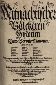 Mitnächtischer Völckeren Historien : Jn welcher viler Nationen, als nam[m]lich der Polenderen, Slauen, Pomeren, Reüssen Moscouiten, Preüssen, Ungaren, Walachen, Schlesier, Littauweren, Wenden, Behemen, Tartaren, Türcken, Lyffländeren, Österreicheren, Podolier, Brandenburgere. Vrsprung, mancherley gebreüche, nam[m]haffte Historien, Regiment unnd Ritterliche taathen [...] in dreyßig Bücheren begriffen. [T. 1 - 2].