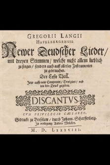 Gregorii Langii Havelbergensis. Newer Deudscher Lieder, mit dreyen Stimmen, welche nicht allein lieblich zu singen, sondern auch auff allerley Instrumenten zu gebrauchen. T. 1. Discantus