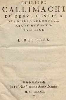 Philippi Callimachi De Rebvs Gestis A Vladislao Polonorvm Atqve Hvngarorvm Rege Libri tres
