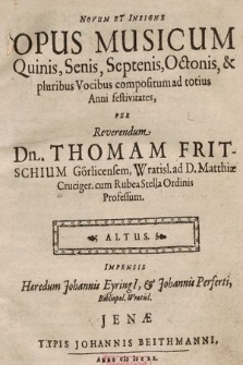 Novum Et Insigne Opus Musicum Quinis, Senis, Septenis, Octonis, & pluribus Vocibus compositum ad totius Anni festivitates. Altus
