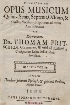 Novum Et Insigne Opus Musicum Quinis, Senis, Septenis, Octonis, & pluribus Vocibus compositum ad totius Anni festivitates. Sexta Vox