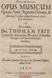 Novum Et Insigne Opus Musicum Quinis, Senis, Septenis, Octonis, & pluribus Vocibus compositum ad totius Anni festivitates. Octava Vox