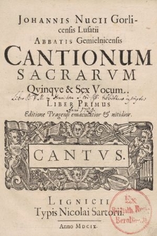 Johannis Nucii Gorlicensis Lusatii Abbatis Gemielnicensis Cantionum Sacrarvm Qvinqve & Sex Vocum. Liber Primus. Cantus
