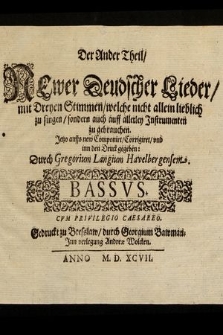 Der Ander Theil, Newer Deudsdher Lieder, mit Dreyen Stimmen, welche nicht allein lieblich zu singen, sondern auch auff allerley Jnstrumenten zu gebrauchen. Bassus