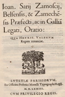 Ioan. Sarij Zamoscij, Belsensis, & Zameche[n]sis Præfecti, ac in Gallia[m] Legati, Oratio: Qva Henric. Valesivm Regem renunciat