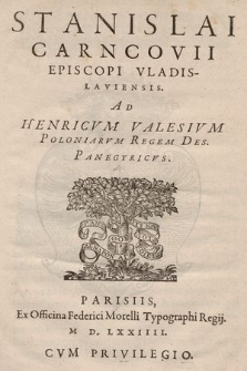 Stanislai Carncovii Episcopi Vladislauiensis Ad Henricvm Valesivm Poloniarvm Regem Des. Panegyricvs