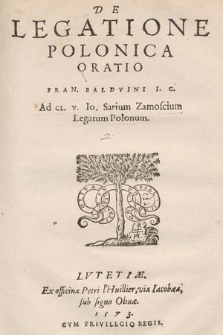 De Legatione Polonica Oratio Fran. Baldvini I.C. : Ad Cl. v. Io. Sarium Zamoscium Legatum Polonum