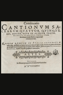 Continuatio Cantionvm Sacrarvm Qvatvor, Qvinqve, Sex, Septem, Octo Et Plvrivm Vocvm, De Festis Praecipvis Anni, A Praestantissimis Italiæ Musicis nuperrimè concinnatarum. : Qvarvm Qvaedam In Italia Separatim editæ sunt, quædam verò planè novæ, nec usquam typis excusæ. At nunc, in usum Scholarum & Ecclesiarum Germanicarum. Altus