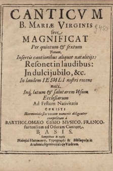 Canticvm B. Mariæ Virginis sive Magnificat Per quintum & sextum Tonum. : Insertis cantionibus aliquot natalitijs: Resonetin laudibus: Jn dulci jubilo, &c. In laudem Iesvli nostri recens nati. Inq[ue] lætum & salutarem Vsum Ecclesiarum Ad Festum Nativitatis Christi : Harmonicis sex vocum numeris diligenter. Basis